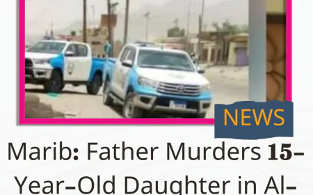 Marib: Father Murders 15-Year-Old Daughter in Al-Jufaina IDP Camp