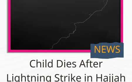 Child Dies After Lightning Strike in Hajjah Governorate