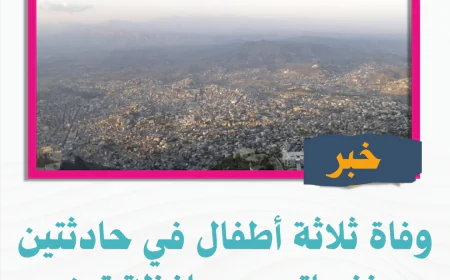 وفاة ثلاثة أطفال في حادثتين منفصلتين بمحافظة تعز