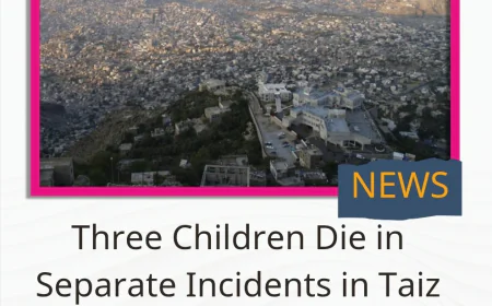 Three Children Die in Separate Incidents in Taiz Governorate