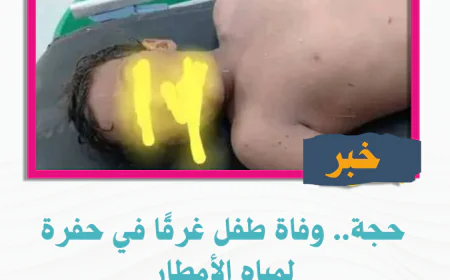 حجة.. وفاة طفل غرقًا في حفرة لمياه الأمطار