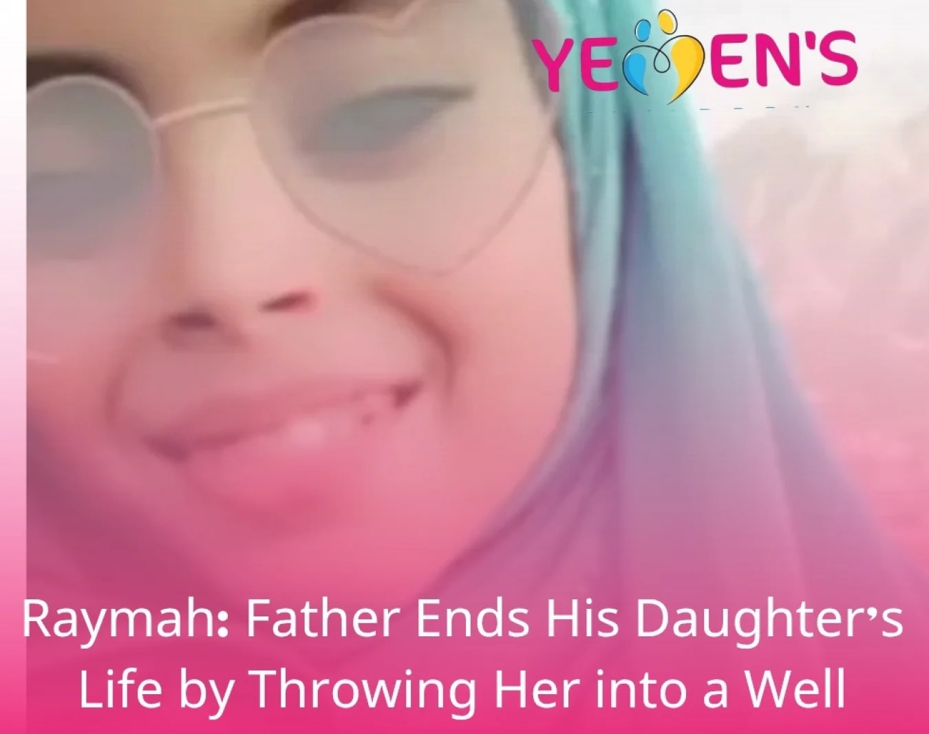 Raymah: Father Ends His Daughter’s Life by Throwing Her into a Well