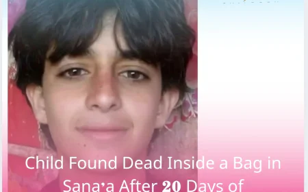 Child Found Dead Inside a Bag in Sana’a After 20 Days of Disappearance