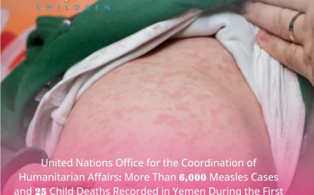 United Nations Office for the Coordination of Humanitarian Affairs: More Than 6,000 Measles Cases and 25 Child Deaths Recorded in Yemen During the First Quarter of 2026
