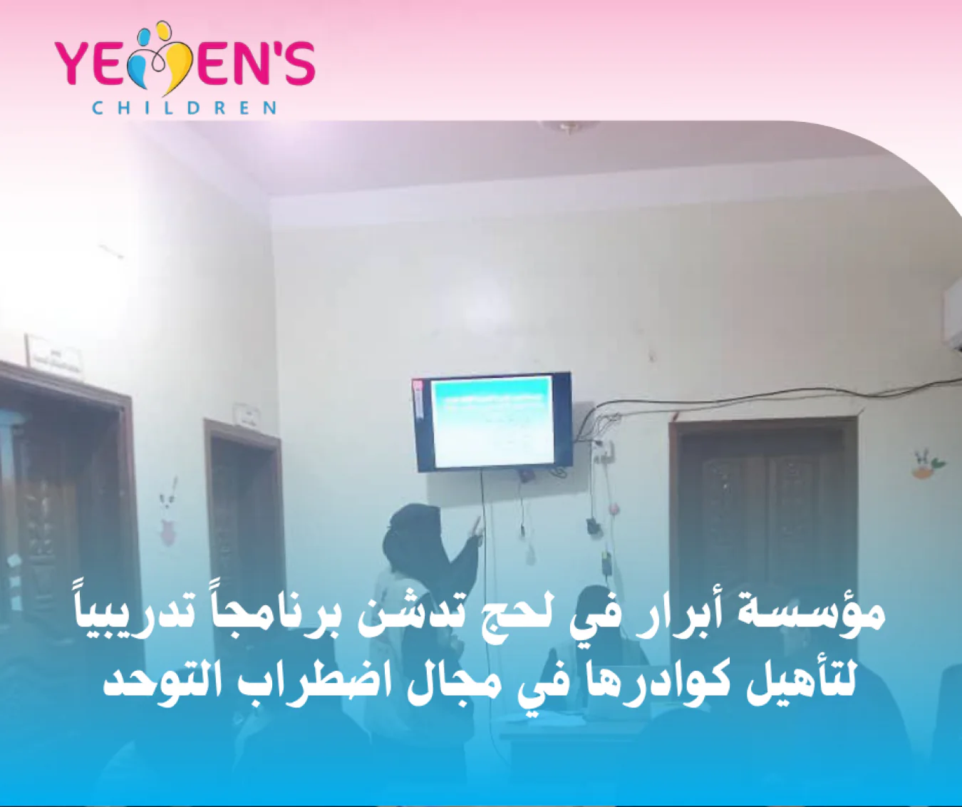 مؤسسة أبرار في لحج تدشن برنامجاً تدريبياً لتأهيل كوادرها في مجال اضطراب التوحد