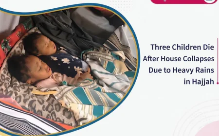 Three Children Die After House Collapses Due to Heavy Rains in Hajjah